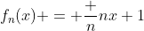 f_n(x) = \frac n{nx+1}