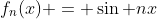 f_n(x) = \sin nx