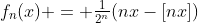f_n(x) = \tfrac{1}{2^n}(nx-[nx])