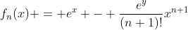 f_n(x) = e^x - \frac{e^y}{(n+1)!}x^{n+1}