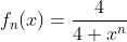 f_n(x)=\frac{4}{4+x^n}