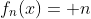 f_n(x)= n