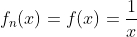 f_n(x)=f(x)=\frac{1}{x}