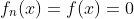 f_n(x)=f(x)=0