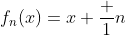 f_n(x)=x+\frac 1n