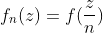 f_n(z)=f(\frac{z}{n})