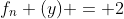 f_n (y) = 2