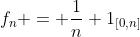 f_n = \dfrac{1}{n} 1_{[0,n]}