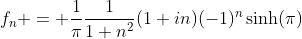 f_n = \frac{1}{\pi}\frac{1}{1+n^2}(1+in)(-1)^n\sinh(\pi)