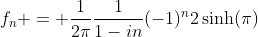 f_n = \frac{1}{2\pi}\frac{1}{1-in}(-1)^n2\sinh(\pi)