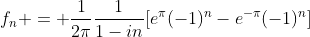 f_n = \frac{1}{2\pi}\frac{1}{1-in}[e^{\pi}(-1)^n-e^{-\pi}(-1)^n]