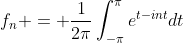 f_n = \frac{1}{2\pi}\int_{-\pi}^{\pi}e^{t-int}dt