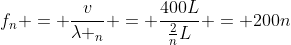 f_n = \frac{v}{\lambda _n} = \frac{400L}{\frac{2}{n}L} = 200n~Hz