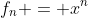 f_n = x^n