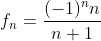 f_n=\frac{(-1)^nn}{n+1}