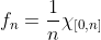 f_n=\frac{1}{n}\chi_{[0,n]}