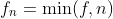 f_n=\min(f,n)