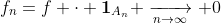 f_n=f \cdot \bold{1}_{A_n} \xrightarrow[n\to\infty]{} 0