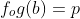 f_o{g(b)}=p