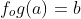 f_og(a)=b