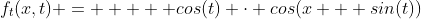 f_t(x,t) =     cos(t) \cdot cos(x + sin(t))