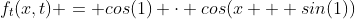 f_t(x,t) = cos(1) \cdot cos(x + sin(1))