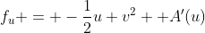 f_u = -\dfrac{1}{2}u v^2 +A'(u)