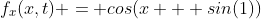 f_x(x,t) = cos(x + sin(1))