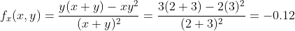 f_x(x,y)=\frac{y(x+y)-xy^2}{(x+y)^2}=\frac{3(2+3)-2(3)^2}{(2+3)^2}=-0.12
