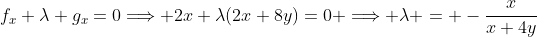 f_x+\lambda g_x=0\Longrightarrow 2x+\lambda(2x+8y)=0 \Longrightarrow \lambda = -\frac{x}{x+4y}