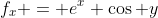 f_x = e^x \cos y