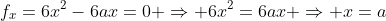 f_x=6x^2-6ax=0 \Rightarrow 6x^2=6ax \Rightarrow x=a