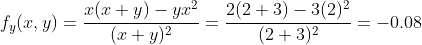 f_y(x,y)=\frac{x(x+y)-yx^2}{(x+y)^2}=\frac{2(2+3)-3(2)^2}{(2+3)^2}=-0.08