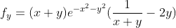 f_y=(x+y)e^{-x^2-y^2}(\frac{1}{x+y}-2y)