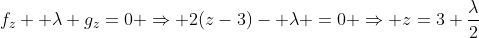 f_z+ \lambda g_z=0 \Rightarrow 2(z-3)- \lambda =0 \Rightarrow z=3+\frac{\lambda}{2}