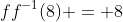 ff^{-1}(8) = 8