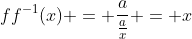 ff^{-1}(x) = \frac{a}{\frac{a}{x}} = x