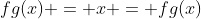 fg(x) = x = fg(x)