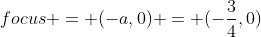 focus = (-a,0) = (-\frac{3}{4},0)