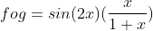 fog=sin(2x)\displaystyle(\frac{x}{1+x})