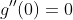 g''(0)=0