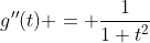 g''(t) = \frac1{1+t^2}