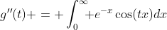 g''(t) = \int_0^\infty\!\!\! e^{-x}\cos(tx)dx