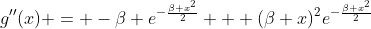 g''(x) = -\beta e^{-\frac{\beta x^2}{2}} + (\beta x)^2e^{-\frac{\beta x^2}{2}}