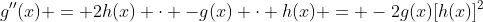 g''(x) = 2h(x) \cdot -g(x) \cdot h(x) = -2g(x)[h(x)]^2