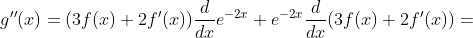 g''(x)=(3f(x)+2f'(x))\frac{d}{dx}e^{-2x}+e^{-2x}\frac{d}{dx}(3f(x)+2f'(x))=