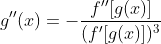 g''(x)=-\frac{f''[g(x)]}{(f'[g(x)])^{3}}