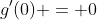 g'(0) = 0