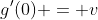 g'(0) = v