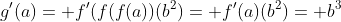 g'(a)= f'(f(f(a))(b^2)= f'(a)(b^2)= b^3